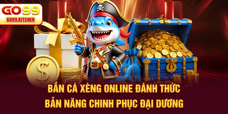 Bắn Cá Xèng Online - Đánh Thức Bản Năng Chinh Phục Đại Dương