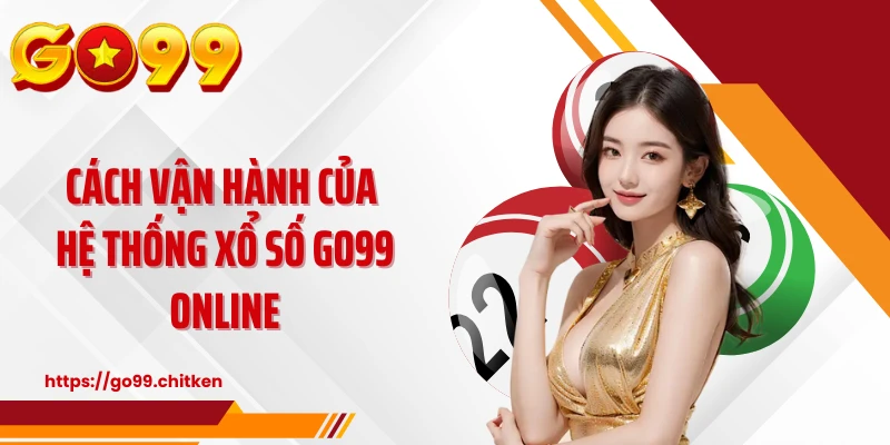 Cách vận hành của hệ thống xổ số GO99 online