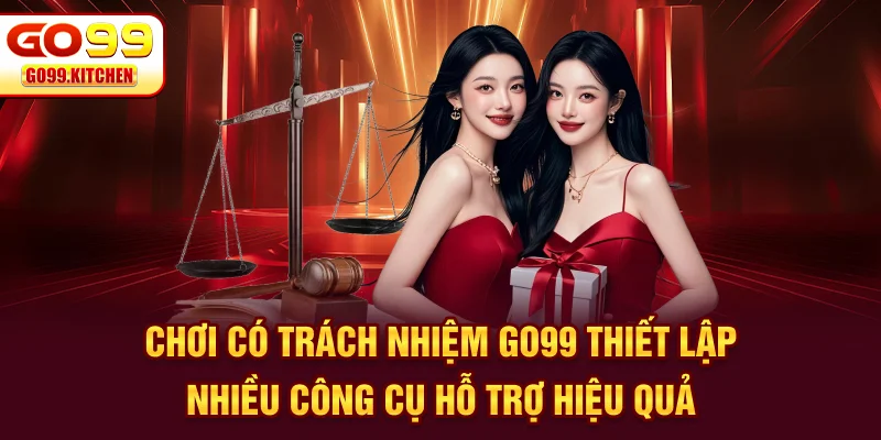 Chơi có trách nhiệm Go99 thiết lập nhiều công cụ hỗ trợ hiệu quả