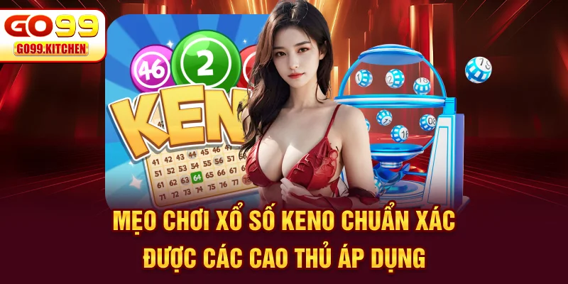 Mẹo chơi xổ số Keno chuẩn xác được các cao thủ áp dụng
