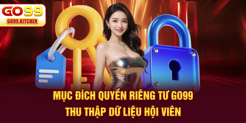 Mục đích quyền riêng tư GO99 thu thập dữ liệu hội viên