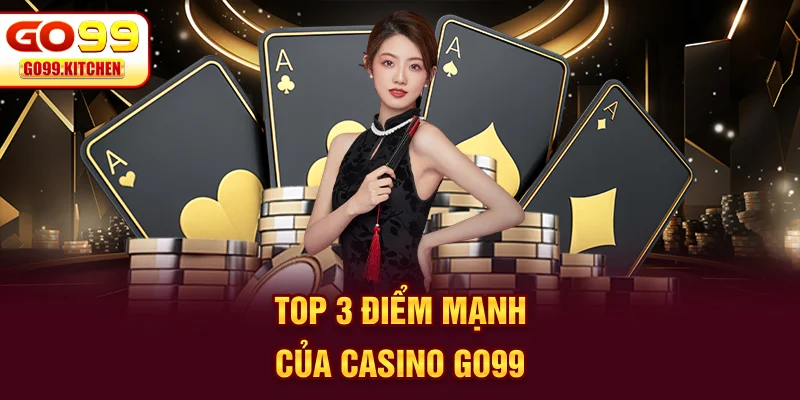 Top 3 điểm mạnh của Casino GO99
